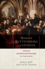 Image for Between Wittenberg and Geneva – Lutheran and Reformed Theology in Conversation