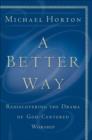 Image for A Better Way – Rediscovering the Drama of God–Centered Worship