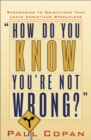 Image for How Do You Know You`re Not Wrong? – Responding to Objections That Leave Christians Speechless