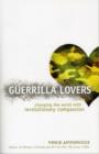 Image for Guerrilla Lovers : Changing the World with Revolutionary Compassion