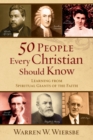 Image for 50 People Every Christian Should Know – Learning from Spiritual Giants of the Faith