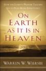 Image for On Earth as It Is in Heaven - How the Lord`s Prayer Teaches Us to Pray More Effectively