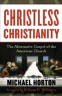 Image for Christless Christianity - The Alternative Gospel of the American Church