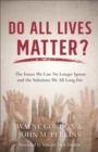 Image for Do all lives matter?  : the issues we can no longer ignore and the solutions we all long for