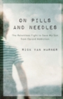 Image for On Pills and Needles : The Relentless Fight to Save My Son from Opioid Addiction