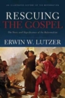 Image for Rescuing the Gospel - The Story and Significance of the Reformation