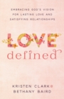 Image for Love Defined – Embracing God`s Vision for Lasting Love and Satisfying Relationships