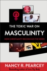 Image for The toxic war on masculinity  : how Christianity reconciles the sexes