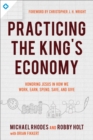 Image for Practicing the King`s Economy – Honoring Jesus in How We Work, Earn, Spend, Save, and Give