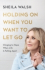 Image for Holding On When You Want to Let Go – Clinging to Hope When Life Is Falling Apart
