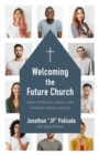 Image for Welcoming the Future Church : How to Reach, Teach, and Engage Young Adults