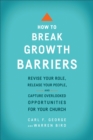 Image for How to Break Growth Barriers – Revise Your Role, Release Your People, and Capture Overlooked Opportunities for Your Church