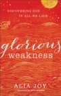 Image for Glorious Weakness - Discovering God in All We Lack