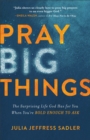 Image for Pray Big Things – The Surprising Life God Has for You When You`re Bold Enough to Ask