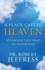 Image for A Place Called Heaven – 10 Surprising Truths about Your Eternal Home