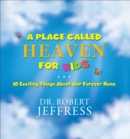Image for A Place Called Heaven for Kids – 10 Exciting Things about Our Forever Home