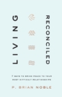 Image for Living reconciled  : 7 ways to bring peace to your most difficult relationships
