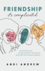 Image for Friendship - it&#39;s complicated  : avoid the drama, create authentic connection, and fulfill your purpose together