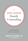 Image for Gospel-Centered Family Counseling - An Equipping Guide for Pastors and Counselors