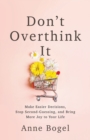 Image for Don&#39;t Overthink It : Make Easier Decisions, Stop Second-Guessing, and Bring More Joy to Your Life