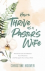 Image for How to Thrive as a Pastor`s Wife – Practical Tools to Embrace Your Influence and Navigate Your Unique Role