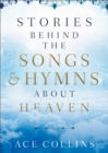 Image for Stories behind the Songs and Hymns about Heaven