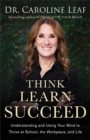 Image for Think, Learn, Succeed – Understanding and Using Your Mind to Thrive at School, the Workplace, and Life