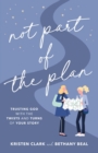 Image for Not part of the plan  : trusting God with the twists and turns of your story