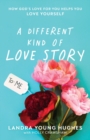 Image for A different kind of love story  : how God&#39;s love for you helps you love yourself