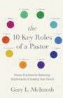 Image for The 10 key roles of a pastor  : proven practices for balancing the demands of leading your church
