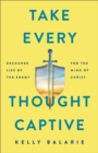 Image for Take every thought captive  : exchange lies of the enemy for the mind of Christ