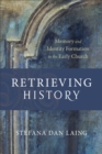 Image for Retrieving History – Memory and Identity Formation in the Early Church