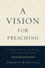 Image for A Vision for Preaching – Understanding the Heart of Pastoral Ministry