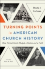 Image for Turning points in American church history  : how pivotal events shaped a nation and a faith