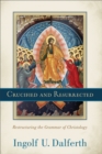 Image for Crucified and Resurrected - Restructuring the Grammar of Christology