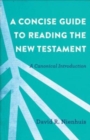 Image for A Concise Guide to Reading the New Testament – A Canonical Introduction