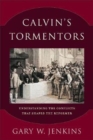Image for Calvin`s Tormentors – Understanding the Conflicts That Shaped the Reformer