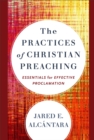 Image for The Practices of Christian Preaching - Essentials for Effective Proclamation