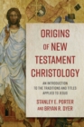 Image for Origins of New Testament Christology  : an introduction to the traditions and titles applied to Jesus