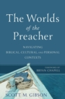 Image for The Worlds of the Preacher – Navigating Biblical, Cultural, and Personal Contexts