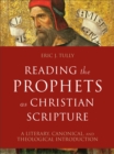 Image for Reading the prophets as Christian scripture  : a literary, canonical, and theological introduction