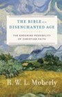 Image for The Bible in a Disenchanted Age : The Enduring Possibility of Christian Faith