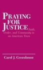 Image for Praying for Justice : Faith, Order, and Community in an American Town