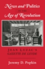 Image for News and Politics in the Age of Revolution : Jean Luzac&#39;s &quot;Gazette de Leyde&quot;