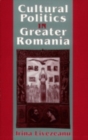 Image for Cultural Politics in Greater Romania : Regionalism, Nation Building, and Ethnic Struggle, 1918–1930