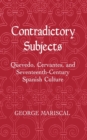 Image for Contradictory Subjects : Quevedo, Cervantes, and Seventeenth-Century Spanish Culture