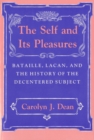 Image for The Self and Its Pleasures : Bataille, Lacan, and the History of the Decentered Subject