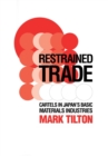 Image for Restrained Trade : Cartels in Japan&#39;s Basic Materials Industries