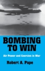 Image for Bombing to Win : Air Power and Coercion in War