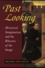 Image for Past Looking : Historical Imagination and the Rhetoric of the Image